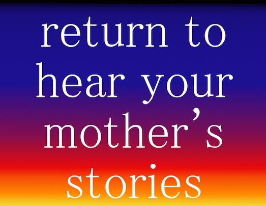 return to hear your mother's stories